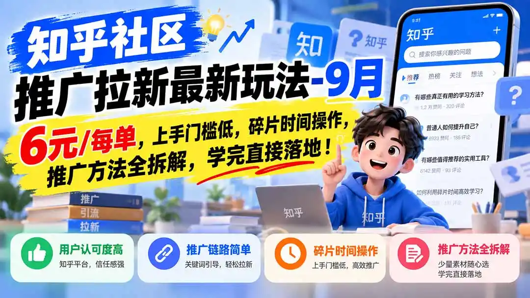 知乎社区推广拉新最新玩法-9月:6元/每单,上手门槛低,碎片时间操作,推广方法全拆解,学完直接落地!-云网创