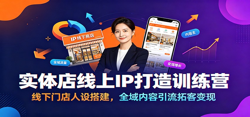 实体店线上IP打造训练营：线下门店人设搭建，全域内容引流拓客变现-云网创