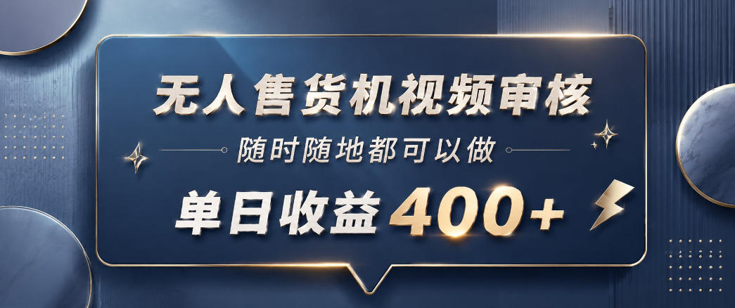 无人售货机视频审核，一部手机随时随地都可以做，10秒一单，单日收益400+【揭秘】-云网创