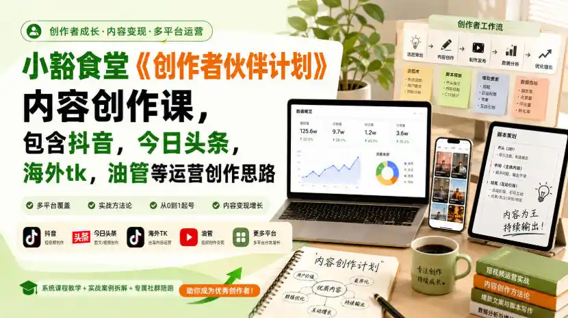小豁食堂《创作者伙伴计划》内容创作课，包含抖音，今日头条，海外tk，油管等运营创作思路-云网创