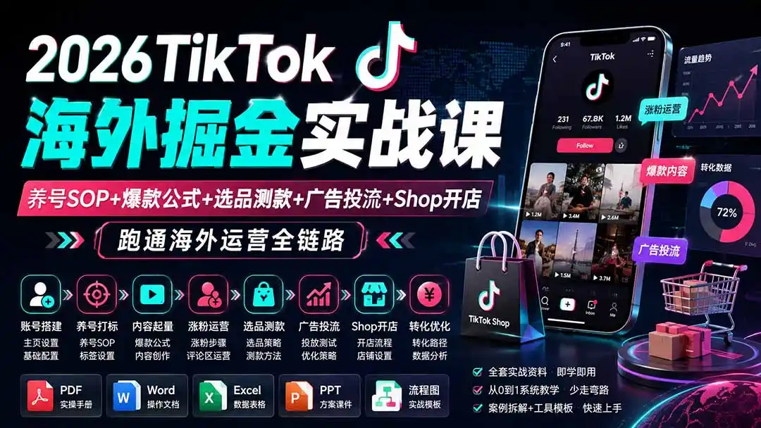2026TikTok海外掘金实战课——养号SOP+爆款公式+选品测款+广告投流+Shop开店，跑通海外运营全链路-云网创