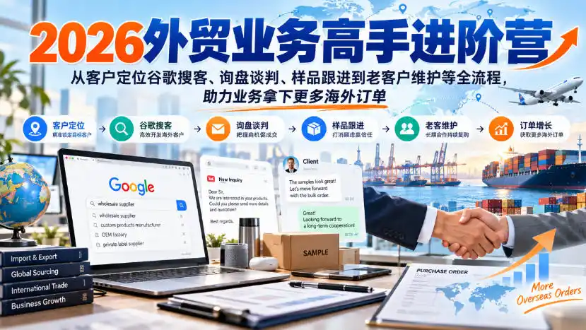 2026外贸业务高手进阶营,从客户定位谷歌搜客、询盘谈判、样品跟进到老客户维护等全流程,助力业务拿下更多海外订单-云网创