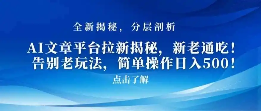 AI文章平台拉新揭秘,新老通吃!告别老玩法,简单操作日入500【揭秘】-云网创