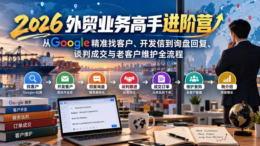 2026外贸业务高手进阶营:从Google精准找客户、开发信到询盘回复、谈判成交与老客户维护全流程-云网创