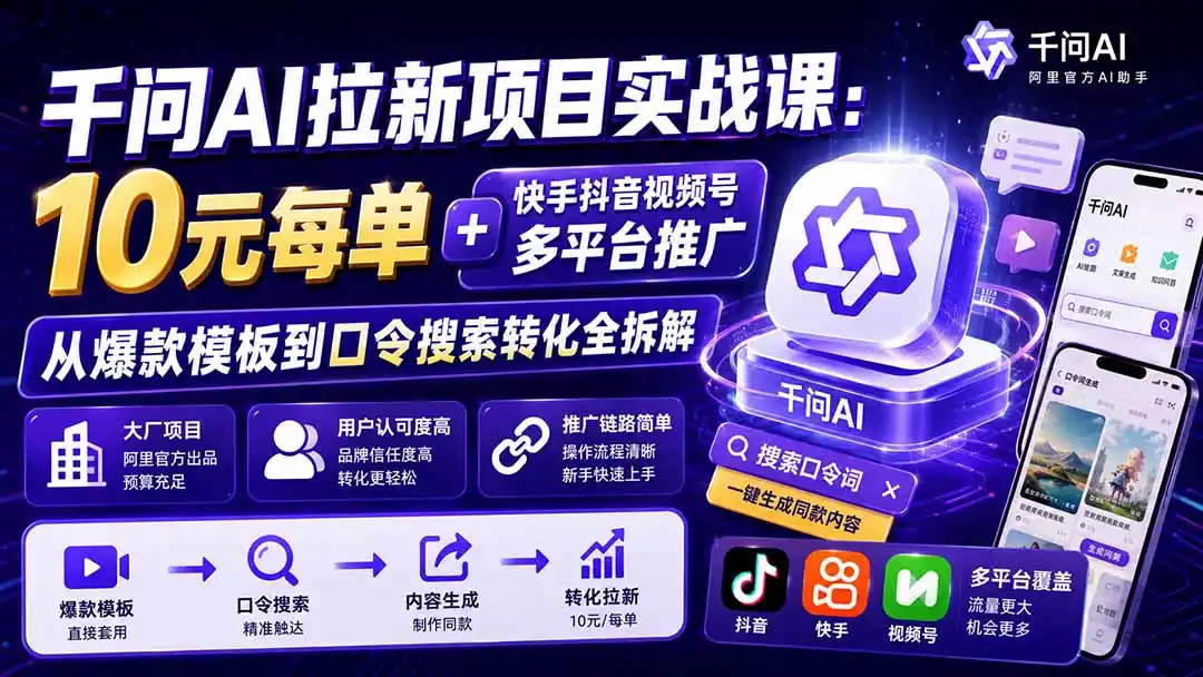 千问AI拉新项目实战课-更新8月：10元每单+快手抖音视频号多平台推广，从爆款模板到口令搜索转化全拆解-云网创