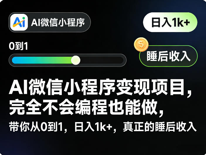 AI微信小程序变现项目，完全不会编程也能做，带你从0到1，日入1k+，真正的睡后收入(完结)-云网创