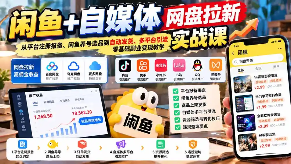 闲鱼+自媒体网盘拉新实战课:从平台注册报备、闲鱼养号选品到自动发货、多平台引流,零基础副业变现教学-云网创
