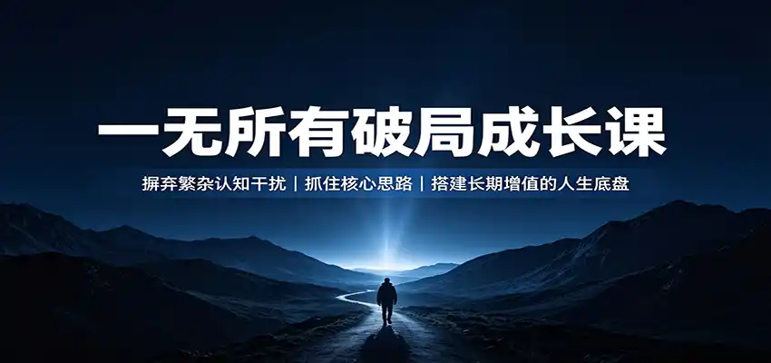 一无所有破局成长课:摒弃繁杂认知干扰,抓住核心思路,搭建长期增值的人生底盘-云网创