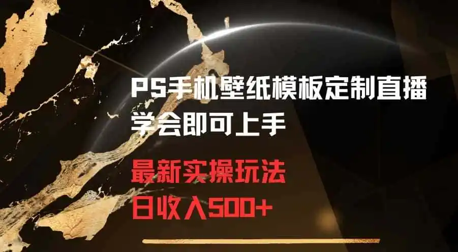 PS手机壁纸模板定制直播最新实操玩法学会即可上手日收入500+【揭秘】-云网创