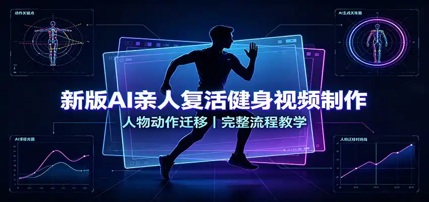 新版AI亲人复活健身视频制作,人物动作迁移,完整流程教学-云网创