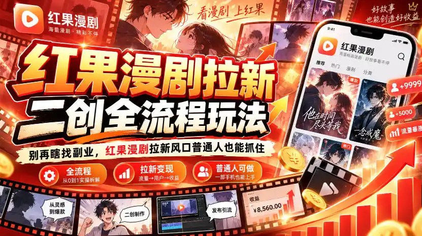 红果漫剧拉新之二创全流程玩法,别再瞎找副业,红果漫剧拉新风口普通人也能抓住-云网创