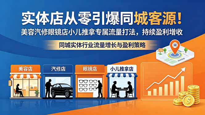 实体店从零引爆同城客源！美容汽修眼镜店小儿推拿专属流量打法，持续盈利增收-云网创