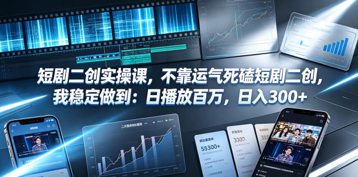 短剧二创实操课，不靠运气死磕短剧二创，我稳定做到：日播放百万，日入300+-云网创