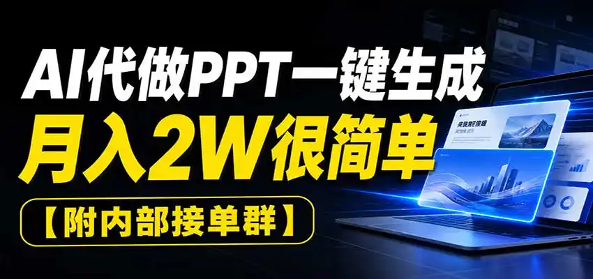 AI代做PPT一键生成,月入2W很简单,附内部接单群-云网创