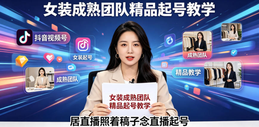 抖音视频号绿幕直播，女装成熟团队打造精品起号教学，居直播照着稿子念直播起号-云网创
