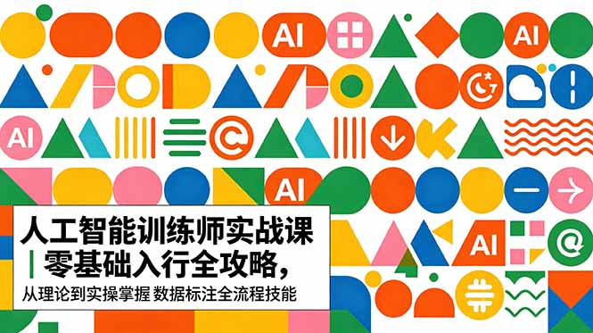 AI人工智能 训练师实战课｜零基础入行全攻略，从理论到实操掌握数据标注全流程技能-云网创