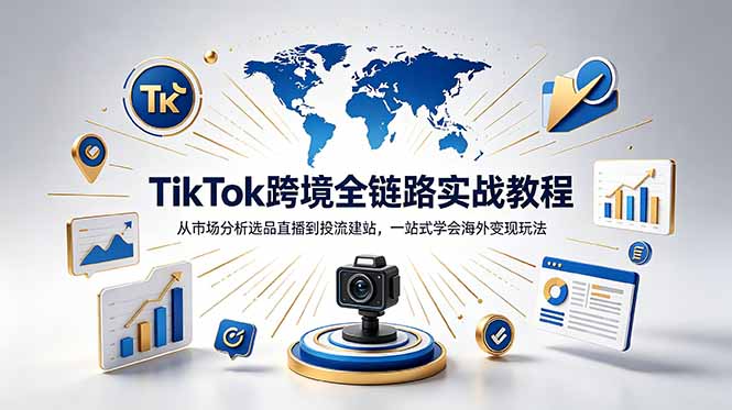 TikTok+独立站跨境基础全套教程，拆解平台盈利逻辑，新手从零跑通变现全流程-云网创
