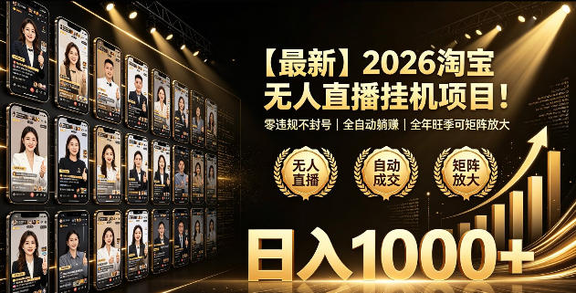 2026淘宝无人直播挂播项目！零违规不封号，全自动躺賺，全年旺季可矩阵放大，日入1000+【揭秘】-云网创
