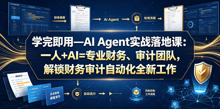 学完即用—AI Agent实战落地课：一人+AI=专业财务、审计团队，解锁财务审计自动化全新工作模式-云网创