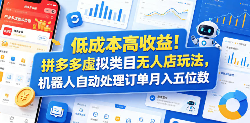 低成本高收益！拼多多虚拟类目无人店玩法，机器人自动处理订单月入五位数【揭秘】-云网创
