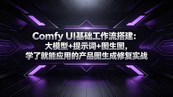 Comfy UI基础工作流搭建：大模型+提示词+图生图，学了就能应用的产品图生成修复实战-云网创