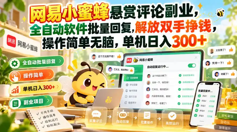 网易小蜜蜂悬赏评论副业,全自动软件批量回复,解放双手挣钱,操作简单无脑,单机日入300+【揭秘】-云网创