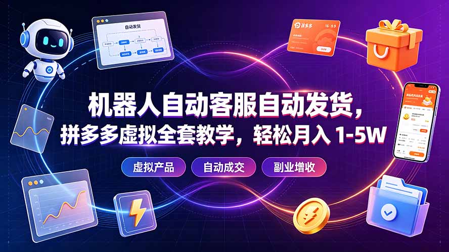 机器人自动客服自动发货，拼多多虚拟全套教学，轻松月入 1-5W-云网创