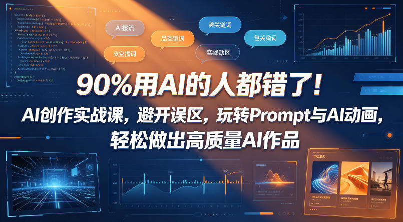90%用AI的人都错了！AI创作实战课，避开误区，玩转Prompt与AI动画，轻松做出高质量AI作品-云网创