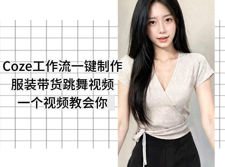 Coze工作流一键制作服装带货跳舞视频一个视频教会你，全程无需手动剪辑-云网创