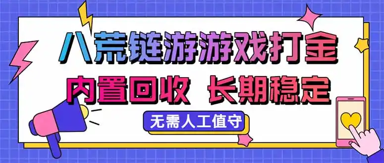 八荒链游，游戏打金，内置回收，无需人工值守，长期稳定收益-云网创