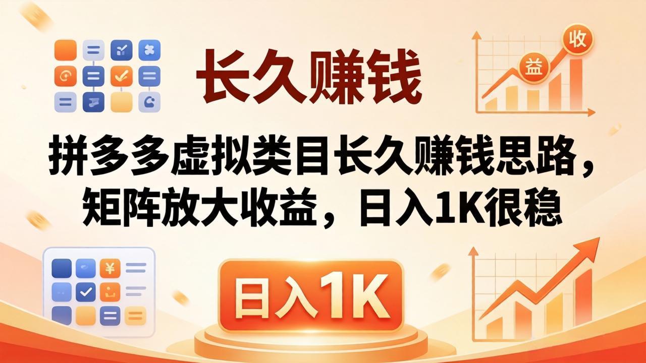 亲测有效！拼多多虚拟类目长久赚钱思路，矩阵放大收益，日入 1K 很稳-云网创