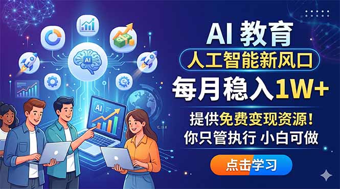 AI 教育人工智能新风口，每月稳入1W+，提供免费变现资源！你只管执行 小白可做-云网创