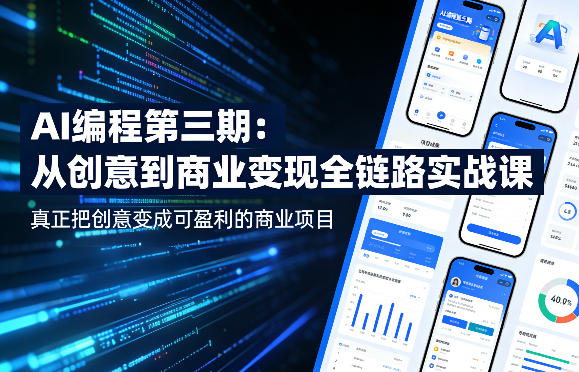 AI编程第三期，从创意到商业变现的全链路实战课，真正把创意变成可盈利的商业项目(更新05月03日)-云网创