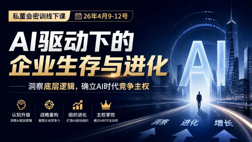 某私董会密训线下课(26年4月9-12号),AI驱动下的企业生存与进化,洞察底层逻辑,确立AI时代竞争主权-云网创