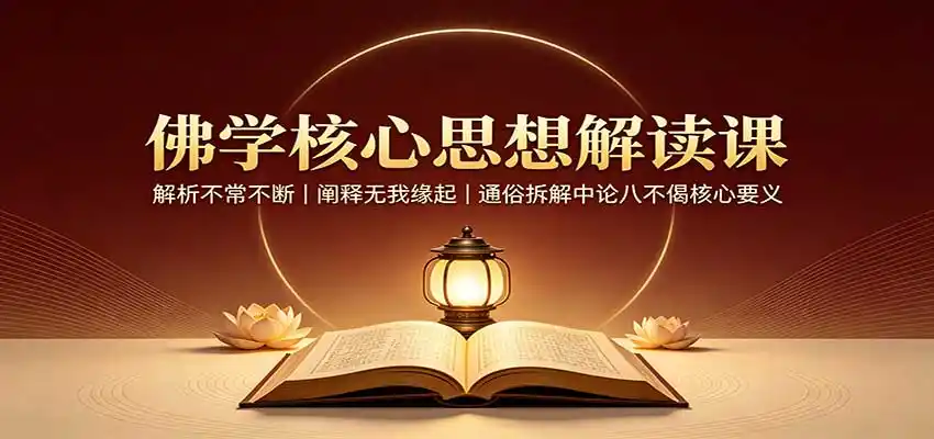 佛学核心思想解读课：解析不常不断，阐释无我缘起，通俗拆解中论八不偈核心要义-云网创
