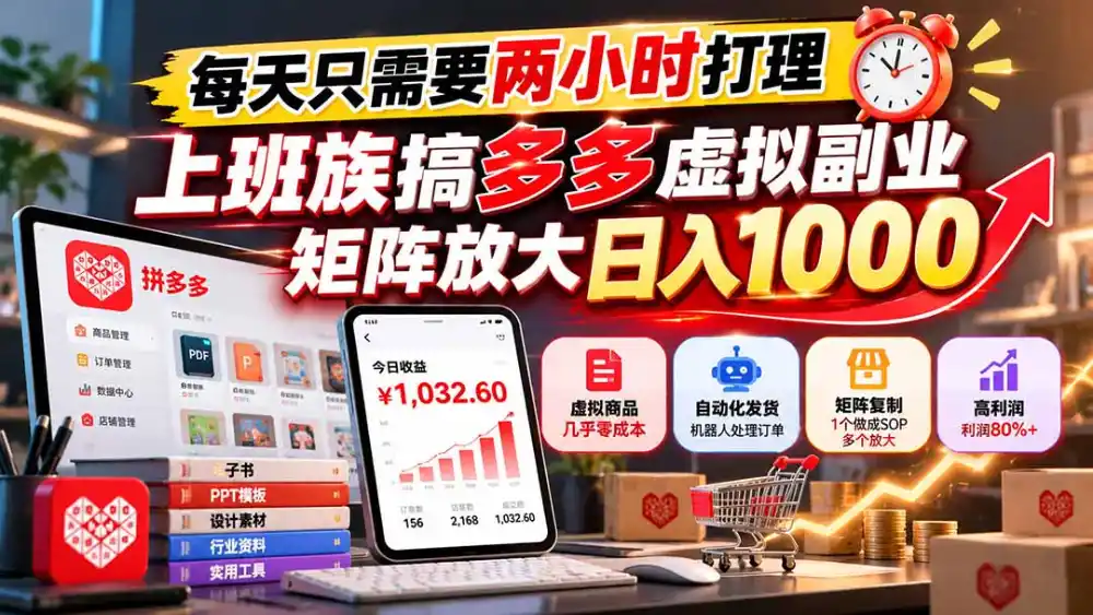 每天只需要两小时打理,上班族搞多多虚拟副业,矩阵放大日入 1000-云网创