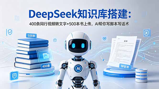 DeepSeek知识库搭建：400条同行视频转文字+500本书上传，AI帮你写脚本写话术-云网创