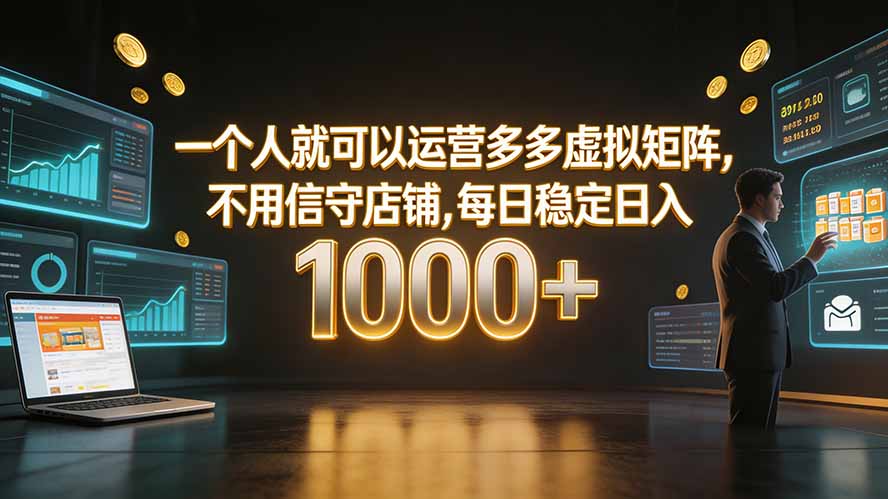 一个人就可以运营多多虚拟矩阵,不用值守店铺,每日稳定日入 1000+-云网创