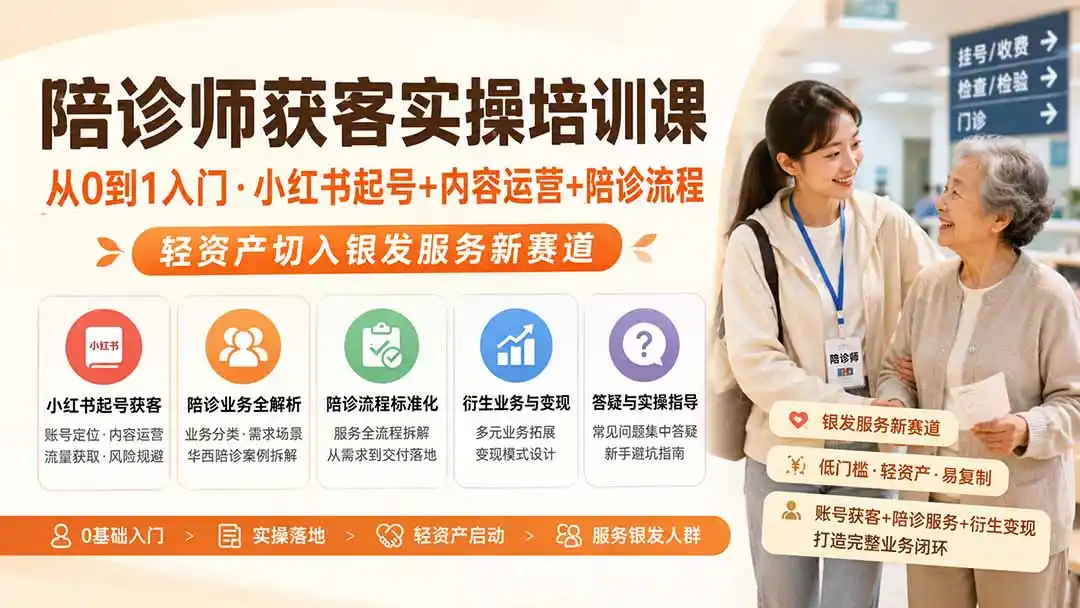 陪诊师获客实操培训课｜从0到1入门·小红书起号+内容运营+陪诊流程，轻资产切入银发服务新赛道-云网创