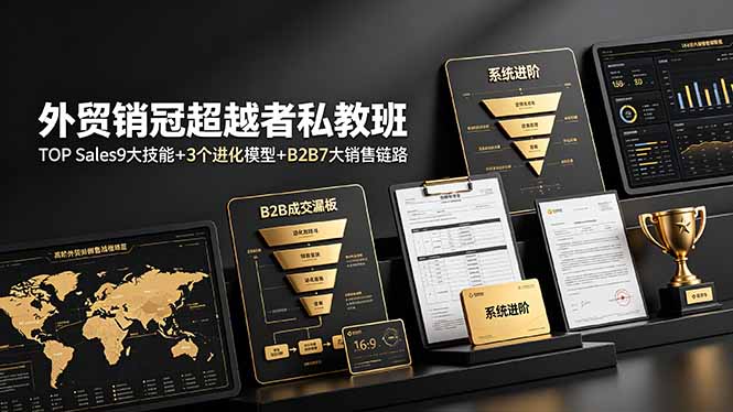 外贸销冠超越者私教班:TOP Sales9大技能+3个进化模型+B2B7大销售链路,系统进阶-云网创