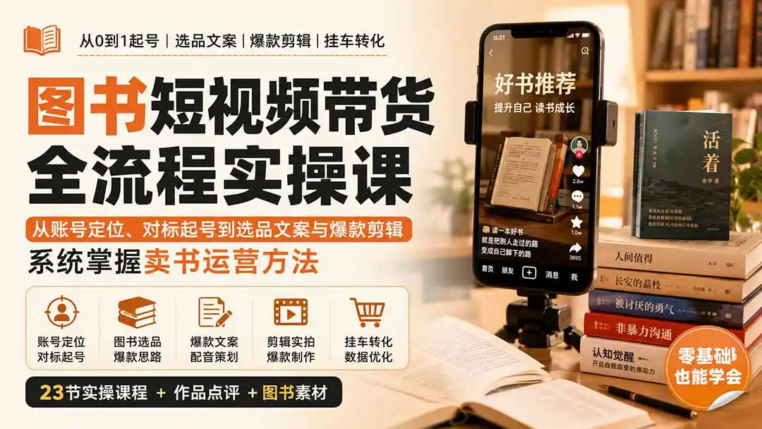图书短视频带货全流程实操课:从账号定位、对标起号到选品文案与爆款剪辑,系统掌握卖书运营方法-云网创