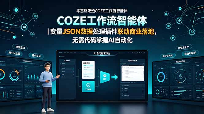 零基础吃透COZE工作流智能体|变量JSON数据处理插件联动商业落地,无需代码掌握AI自动化-云网创