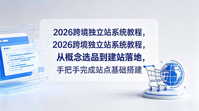 2026跨境独立站系统教程，从概念选品到建站落地，手把手完成站点基础搭建-云网创
