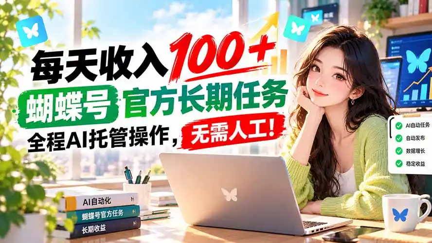 每天收入100+, 蝴蝶号官方长期任务, 全程ai托管操作,无需人工!-云网创