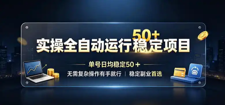 实操全自动运行稳定项目,单号日均稳定50+,无需复杂操作有手就行,稳定副业首选【揭秘】-云网创