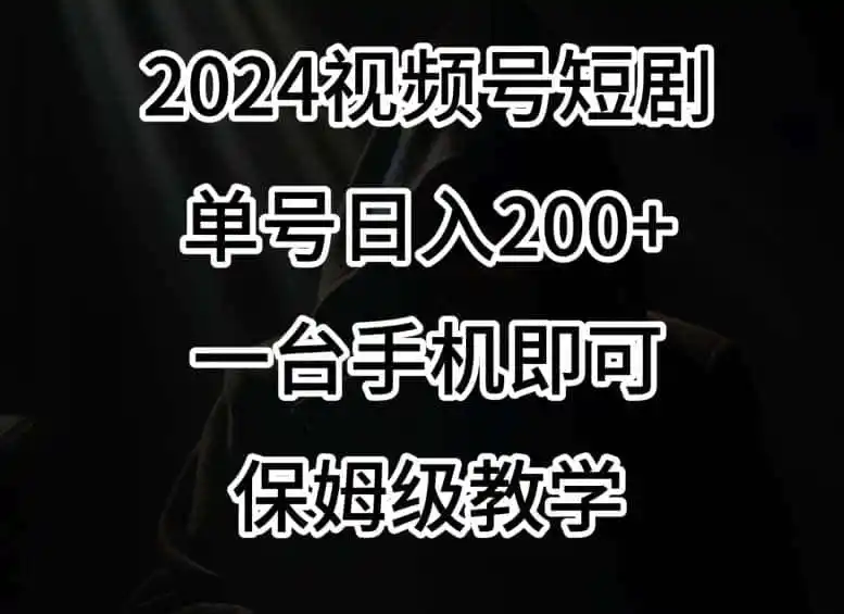 2024风口，视频号短剧，单号日入200+，一台手机即可操作，保姆级教学【揭秘】-云网创