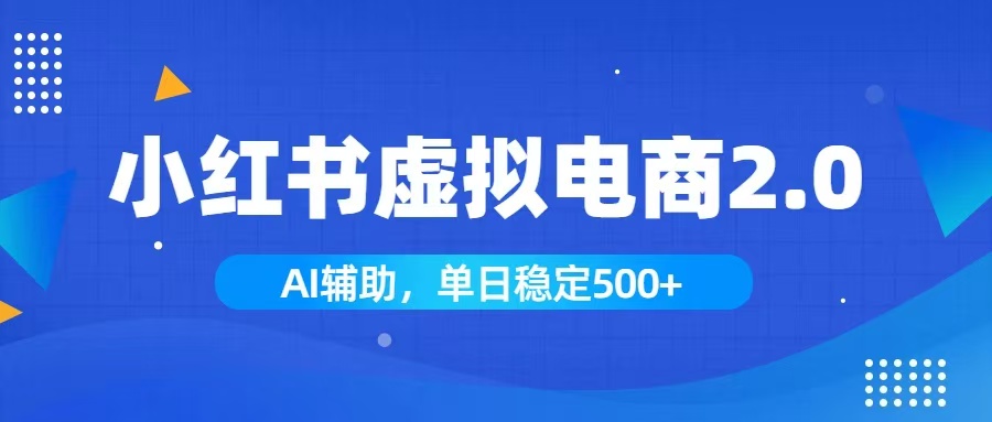 小红书AI虚拟电商2.0,学员实测单日收益1800+,长尾搜索流量持续稳定出单-云网创