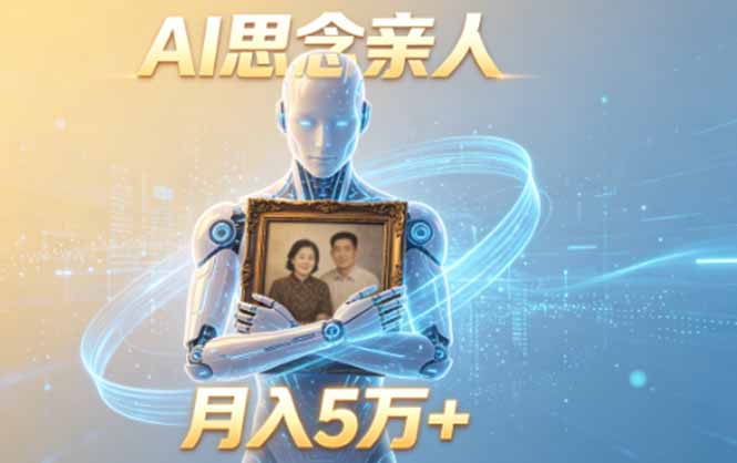ai思念亲人项目，5分钟一个视频，配合伙伴计划收益，月入5万+-云网创