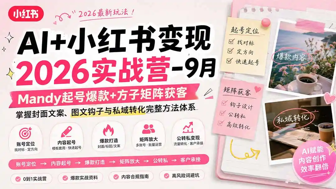 AI+小红书变现2026实战营-9月：Mandy起号爆款+方子矩阵获客，掌握封面文案、图文钩子与私域转化完整方法体系-云网创