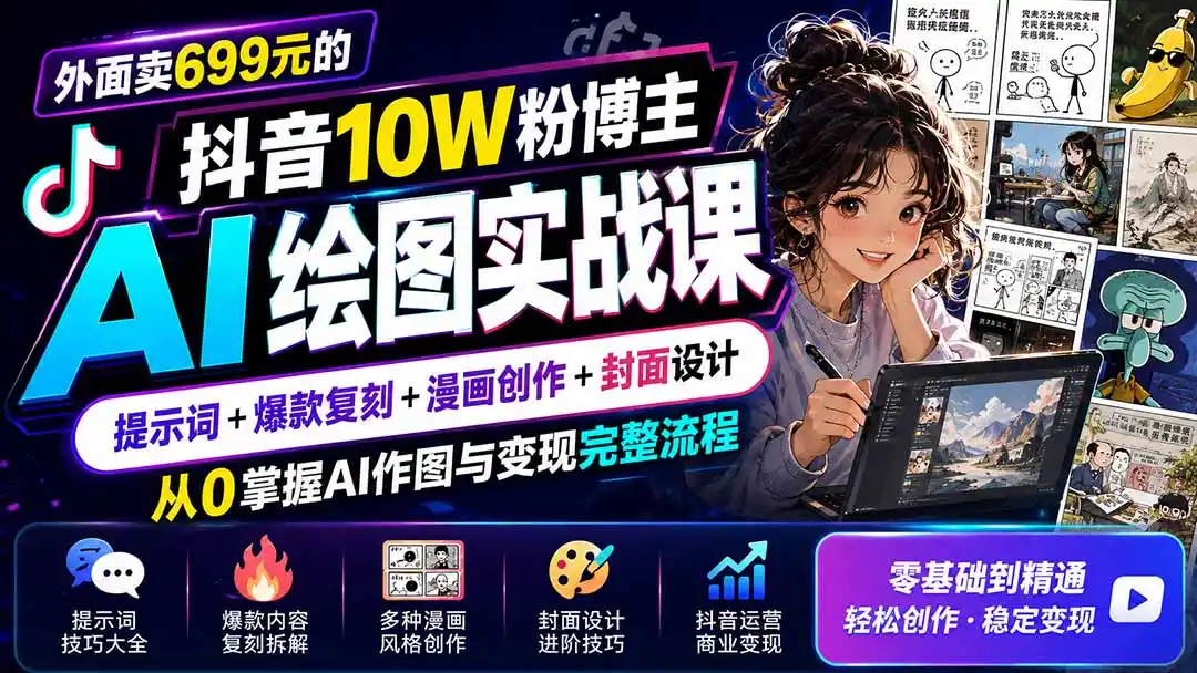 外面卖699元的抖音10W粉博主AI绘图实战课:提示词+爆款复刻+漫画创作+封面设计,从0掌握AI作图与变现完整流程-云网创